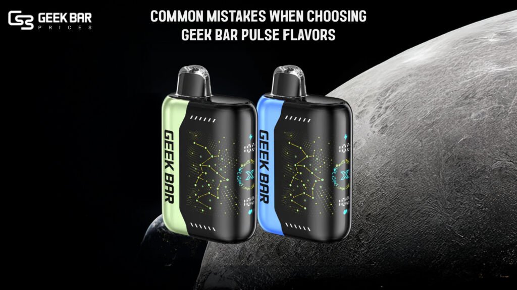 Common Mistakes When Choosing Geek Bar Pulse Flavors
