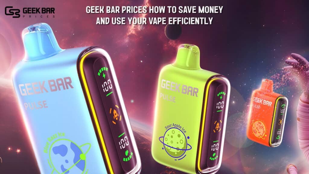 Geek Bar Prices How to Save Money and Use Your Vape Efficiently